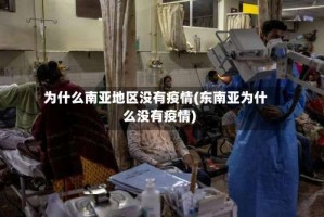 为什么南亚地区没有疫情(东南亚为什么没有疫情)
