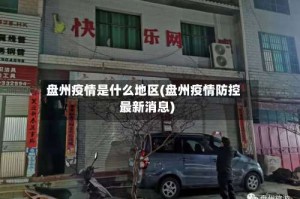 盘州疫情是什么地区(盘州疫情防控最新消息)