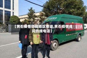 【黄石疫情防控地区查询,黄石疫情询问热线电话】
