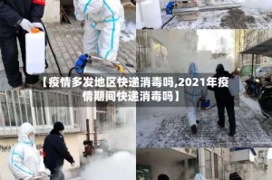 【疫情多发地区快递消毒吗,2021年疫情期间快递消毒吗】