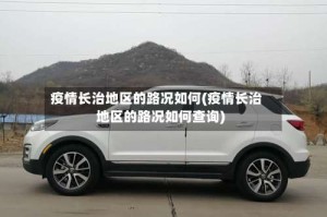 疫情长治地区的路况如何(疫情长治地区的路况如何查询)