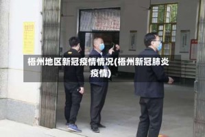 梧州地区新冠疫情情况(梧州新冠肺炎疫情)