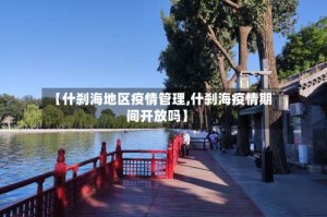 【什刹海地区疫情管理,什刹海疫情期间开放吗】