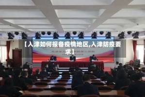 【入津如何报备疫情地区,入津防疫要求】