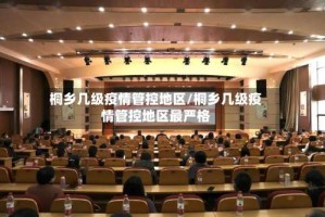 桐乡几级疫情管控地区/桐乡几级疫情管控地区最严格