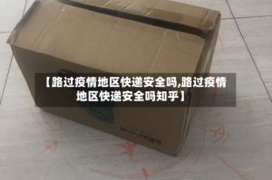 【路过疫情地区快递安全吗,路过疫情地区快递安全吗知乎】