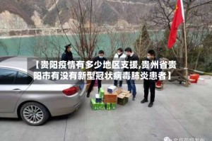 【贵阳疫情有多少地区支援,贵州省贵阳市有没有新型冠状病毒肺炎患者】