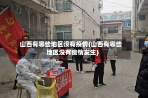 山西有哪些地区没有疫情(山西有哪些地区没有疫情发生)