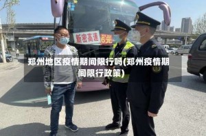 郑州地区疫情期间限行吗(郑州疫情期间限行政策)