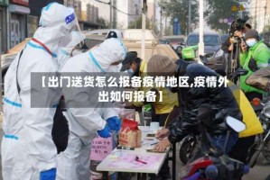 【出门送货怎么报备疫情地区,疫情外出如何报备】