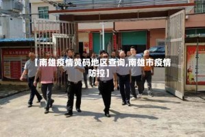 【南雄疫情黄码地区查询,南雄市疫情防控】