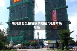 来河源怎么报备疫情地区/河源防疫措施