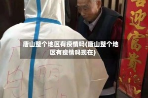 唐山整个地区有疫情吗(唐山整个地区有疫情吗现在)