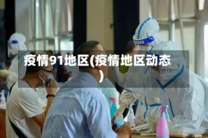疫情91地区(疫情地区动态)