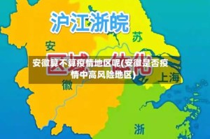 安徽算不算疫情地区呢(安徽是否疫情中高风险地区)