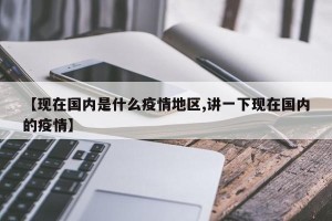 【现在国内是什么疫情地区,讲一下现在国内的疫情】