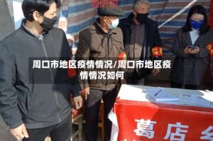 周口市地区疫情情况/周口市地区疫情情况如何