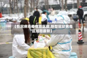 【新冠病毒疫情地区图,新型冠状病毒区域图最新】