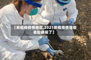 【炭疽病疫情地区,2021炭疽疫情哪些省份通报了】