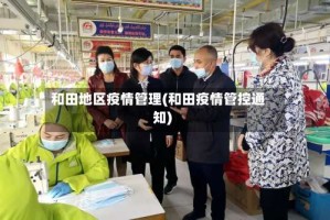 和田地区疫情管理(和田疫情管控通知)