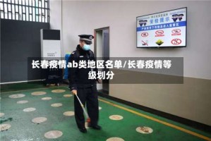 长春疫情ab类地区名单/长春疫情等级划分