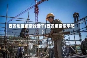 西安地区疫情找活干(西安疫情没事吧)