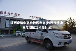 陕西疫情中高危地区定义(陕西疫情中高危地区定义是什么)