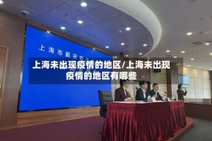上海未出现疫情的地区/上海未出现疫情的地区有哪些