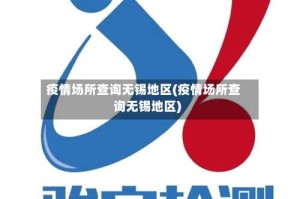 疫情场所查询无锡地区(疫情场所查询无锡地区)
