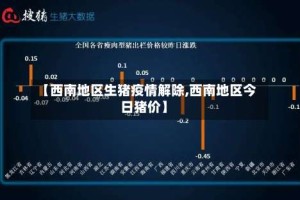 【西南地区生猪疫情解除,西南地区今日猪价】