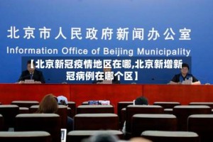 【北京新冠疫情地区在哪,北京新增新冠病例在哪个区】