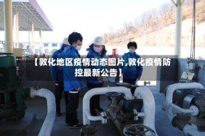 【敦化地区疫情动态图片,敦化疫情防控最新公告】