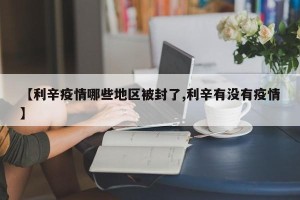 【利辛疫情哪些地区被封了,利辛有没有疫情】