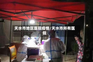 天水市地区医院疫情/天水市所有医院
