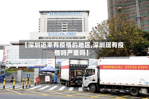 【深圳近来有疫情的地区,深圳现有疫情吗严重吗】-第3张图片