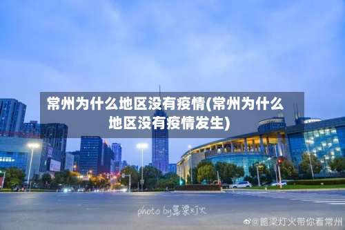常州为什么地区没有疫情(常州为什么地区没有疫情发生)-第3张图片