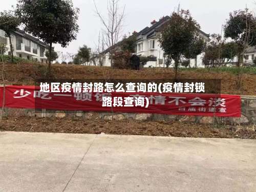 地区疫情封路怎么查询的(疫情封锁路段查询)-第1张图片