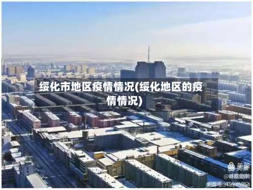 绥化市地区疫情情况(绥化地区的疫情情况)-第1张图片