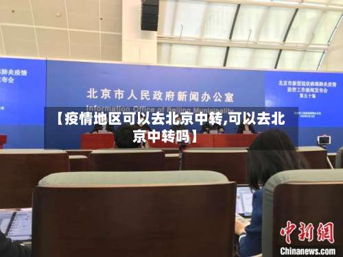 【疫情地区可以去北京中转,可以去北京中转吗】-第1张图片