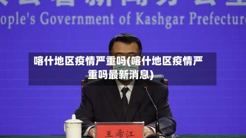喀什地区疫情严重吗(喀什地区疫情严重吗最新消息)-第1张图片