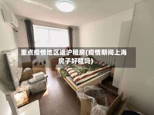 重点疫情地区返沪租房(疫情期间上海房子好租吗)-第1张图片