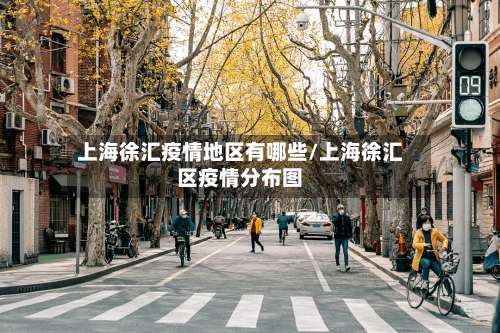 上海徐汇疫情地区有哪些/上海徐汇区疫情分布图-第2张图片