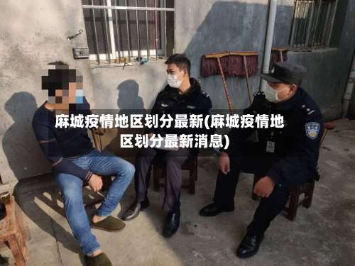 麻城疫情地区划分最新(麻城疫情地区划分最新消息)-第1张图片
