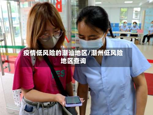 疫情低风险的潮汕地区/潮州低风险地区查询-第1张图片