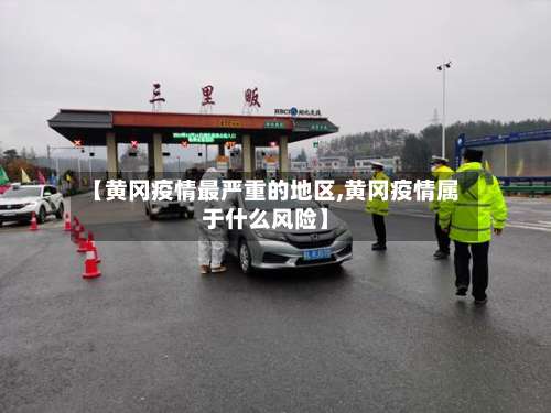【黄冈疫情最严重的地区,黄冈疫情属于什么风险】-第1张图片