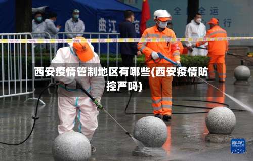 西安疫情管制地区有哪些(西安疫情防控严吗)-第2张图片