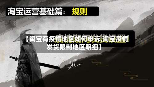 【淘宝有疫情地区如何申诉,淘宝疫情发货限制地区明细】-第2张图片