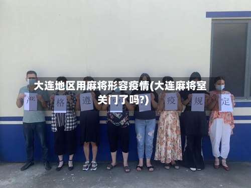 大连地区用麻将形容疫情(大连麻将室关门了吗?)-第3张图片