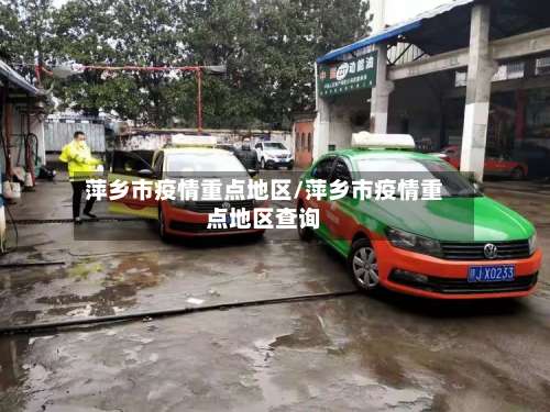 萍乡市疫情重点地区/萍乡市疫情重点地区查询-第2张图片