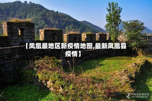 【凤凰最地区新疫情地图,最新凤凰县疫情】-第1张图片